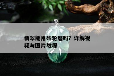 翡翠能用砂轮磨吗？详解视频与图片教程