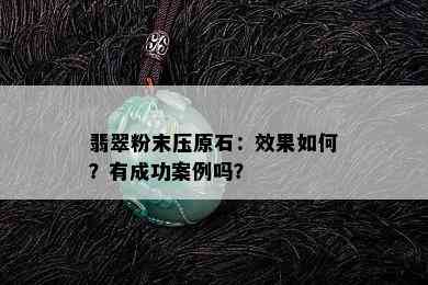 翡翠粉末压原石：效果如何？有成功案例吗？