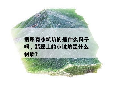 翡翠有小坑坑的是什么料子啊，翡翠上的小坑坑是什么材质？