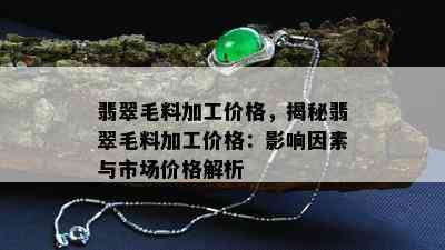 翡翠毛料加工价格，揭秘翡翠毛料加工价格：影响因素与市场价格解析