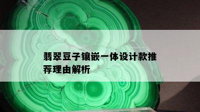 翡翠豆子镶嵌一体设计款推荐理由解析