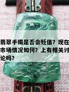 翡翠手镯是否会贬值？现在市场情况如何？上有相关讨论吗？