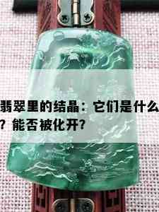 翡翠里的结晶：它们是什么？能否被化开？