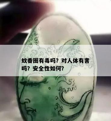 蚊香圈有吗？对人体有害吗？安全性如何？