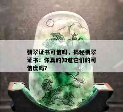 翡翠证书可信吗，揭秘翡翠证书：你真的知道它们的可信度吗？