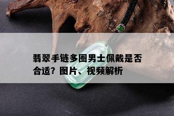 翡翠手链多圈男士佩戴是否合适？图片、视频解析