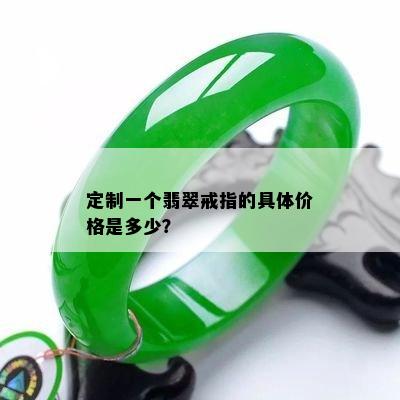 定制一个翡翠戒指的具体价格是多少？