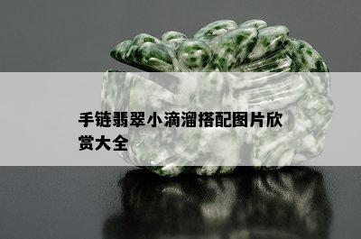 手链翡翠小滴溜搭配图片欣赏大全