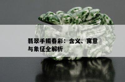 翡翠手镯春彩：含义、寓意与象征全解析