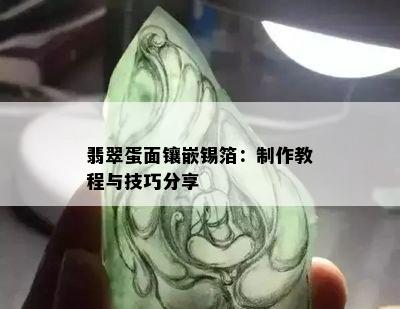 翡翠蛋面镶嵌锡箔：制作教程与技巧分享