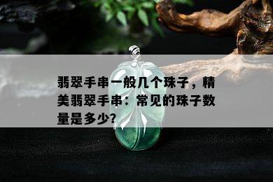 翡翠手串一般几个珠子，精美翡翠手串：常见的珠子数量是多少？