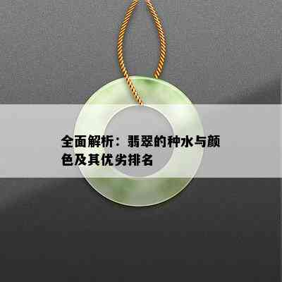 全面解析：翡翠的种水与颜色及其优劣排名