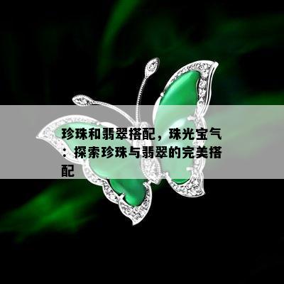 珍珠和翡翠搭配，珠光宝气：探索珍珠与翡翠的完美搭配