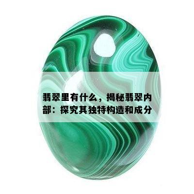 翡翠里有什么，揭秘翡翠内部：探究其独特构造和成分