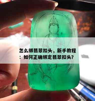 怎么绑翡翠扣头，新手教程：如何正确绑定翡翠扣头？