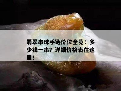 翡翠串珠手链价位全览：多少钱一串？详细价格表在这里！