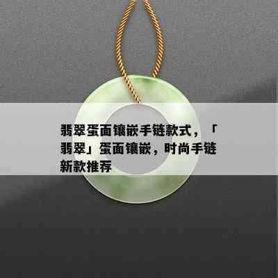 翡翠蛋面镶嵌手链款式，「翡翠」蛋面镶嵌，时尚手链新款推荐