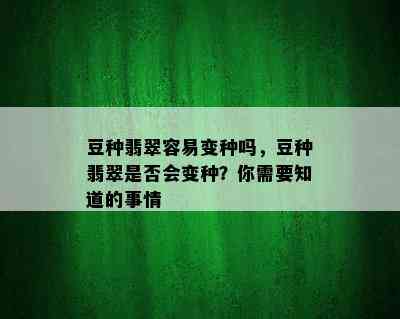 豆种翡翠容易变种吗，豆种翡翠是否会变种？你需要知道的事情