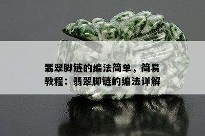 翡翠脚链的编法简单，简易教程：翡翠脚链的编法详解